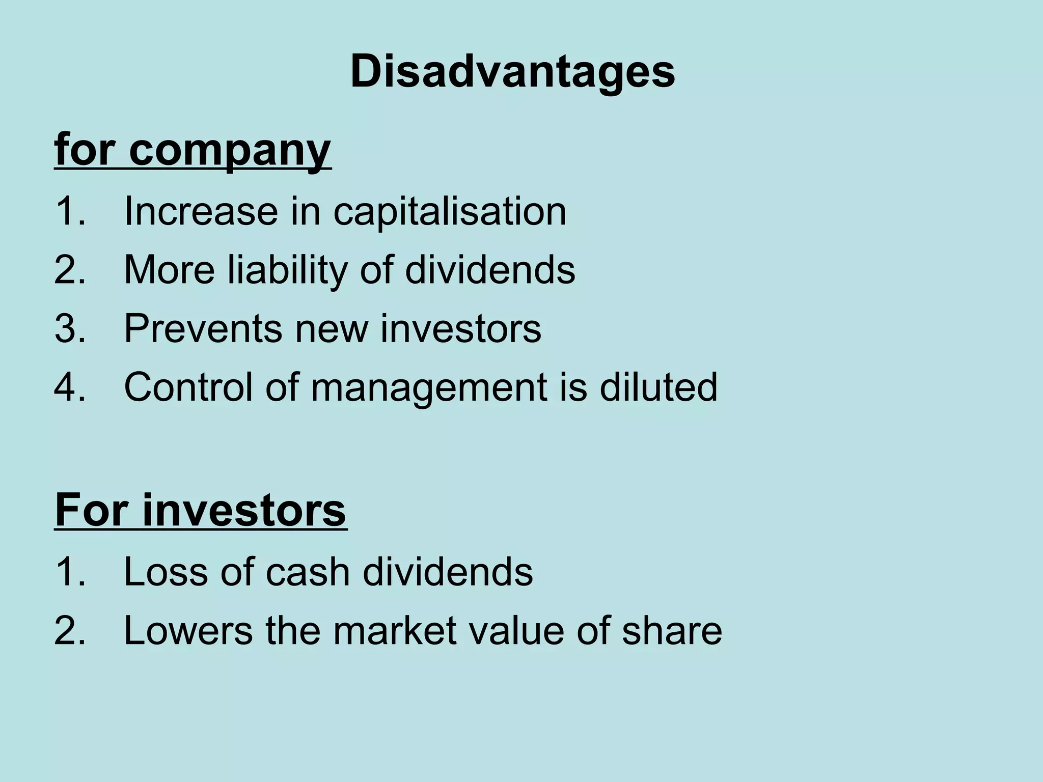 Disadvantages
for company
1. Increase in capitalisation
2. More liability of dividends
3. Prevents new investors
4. Control of management is diluted
For investors
1. Loss of cash dividends
2. Lowers the market value of share
 
