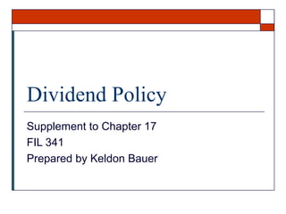 Dividend Policy
Supplement to Chapter 17
FIL 341
Prepared by Keldon Bauer

 