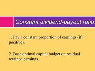 Constant dividend-payout ratio
1. Pay a constant proportion of earnings (if
positive).
2. Base optimal capital budget on r...