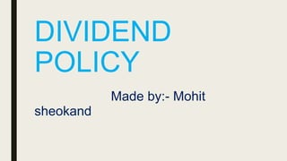 DIVIDEND
POLICY
Made by:- Mohit
sheokand
 