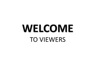 WELCOME
TO VIEWERS
 