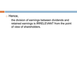    Hence,
     the division of earnings between dividends and
     retained earnings is IRRELEVANT from the point
     of view of shareholders.
 