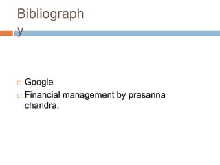 Bibliograph
y


   Google
   Financial management by prasanna
    chandra.
 