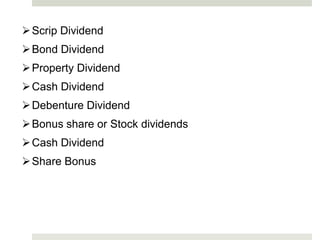  Scrip Dividend
 Bond Dividend
 Property Dividend

 Cash Dividend
 Debenture Dividend
 Bonus share or Stock dividends

 Cash Dividend
 Share Bonus

 