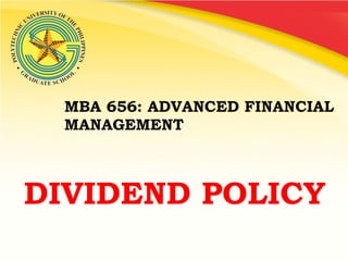 MBA 656: ADVANCED FINANCIAL
MANAGEMENT

DIVIDEND POLICY

 