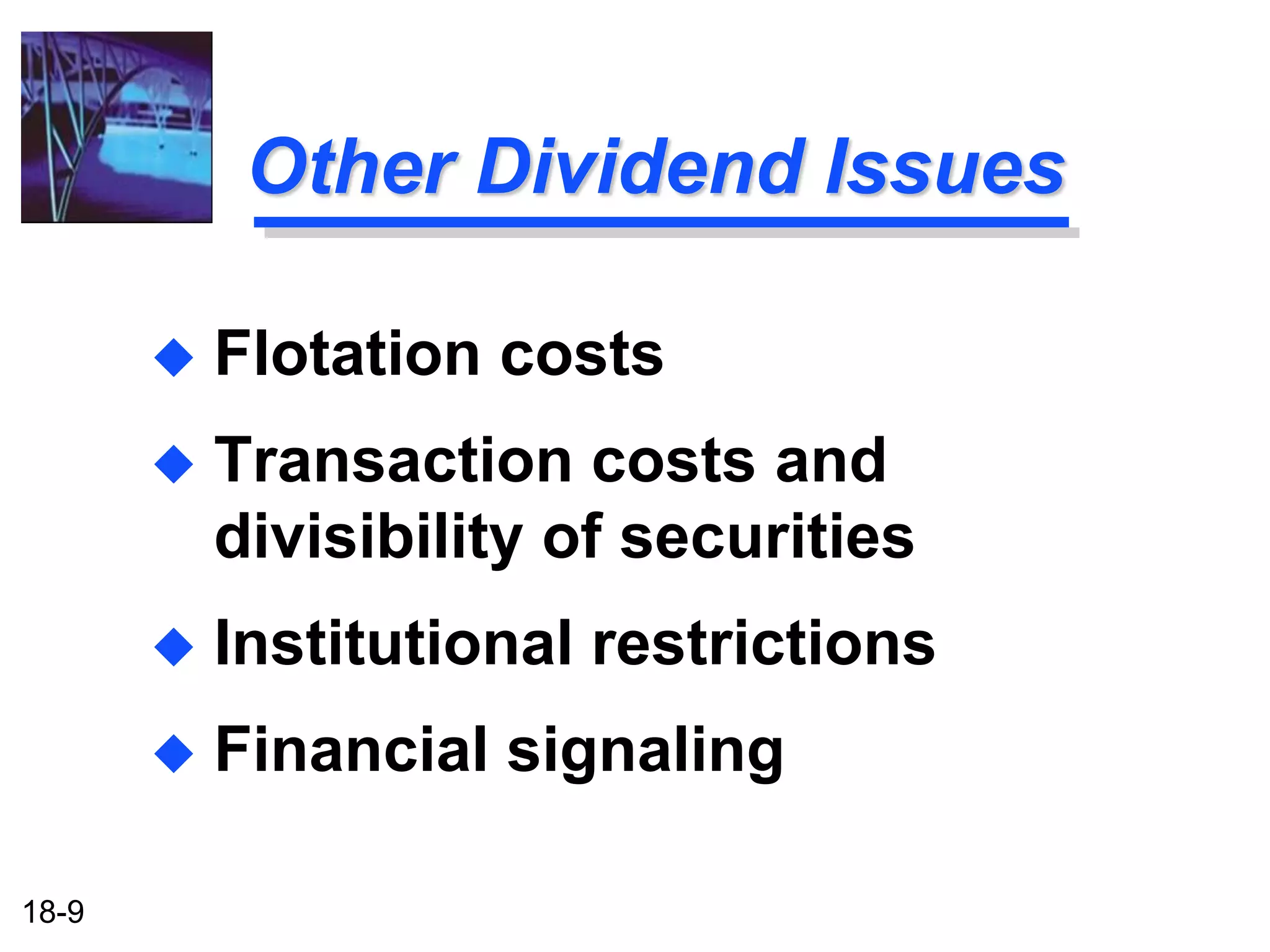 Other Dividend Issues

          Flotation costs
          Transaction costs and
           divisibility of securities
          Institutional restrictions
          Financial signaling

18-9
 