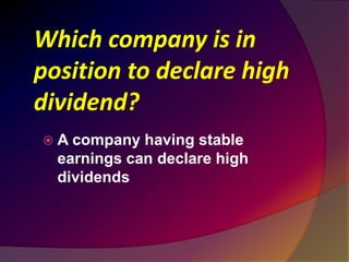Which company is in
position to declare high
dividend?
 A company having stable
earnings can declare high
dividends
 