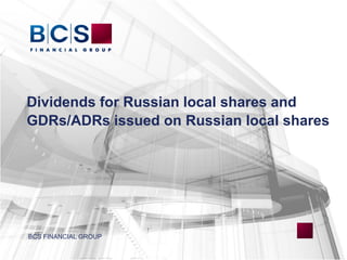 Dividends for Russian local shares and
GDRs/ADRs issued on Russian local shares
BCS FINANCIAL GROUP
 