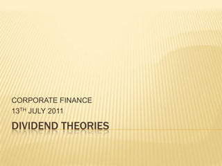 CORPORATE FINANCE
13TH JULY 2011

DIVIDEND THEORIES
 