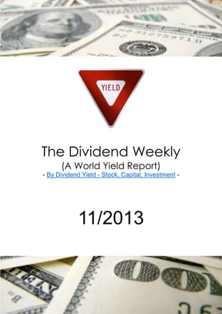 The Dividend Weekly
      (A World Yield Report)
- By Dividend Yield - Stock, Capital, Investment -




            11/2013
 