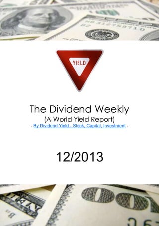 The Dividend Weekly
      (A World Yield Report)
- By Dividend Yield - Stock, Capital, Investment -




            12/2013
 