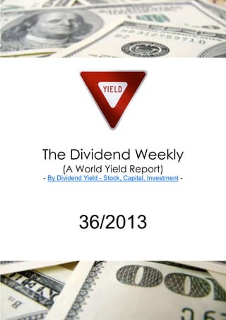 The Dividend Weekly
(A World Yield Report)
- By Dividend Yield - Stock, Capital, Investment -
36/2013
 