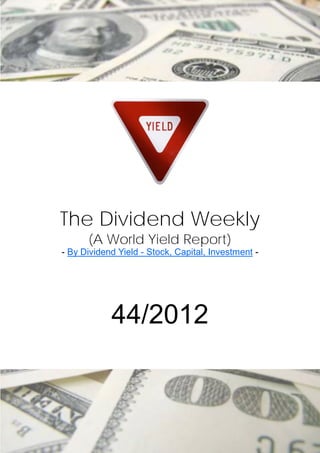The Dividend Weekly
      (A World Yield Report)
- By Dividend Yield - Stock, Capital, Investment -




            44/2012
 