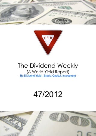 The Dividend Weekly
      (A World Yield Report)
- By Dividend Yield - Stock, Capital, Investment -




            47/2012
 