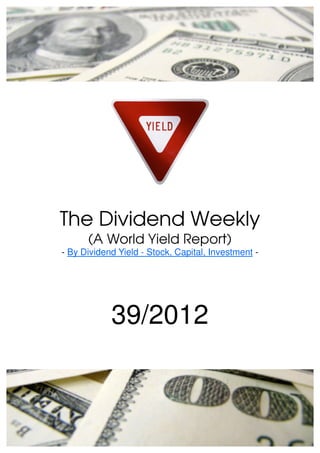 The Dividend Weekly
      (A World Yield Report)
- By Dividend Yield - Stock, Capital, Investment -




            39/2012
 