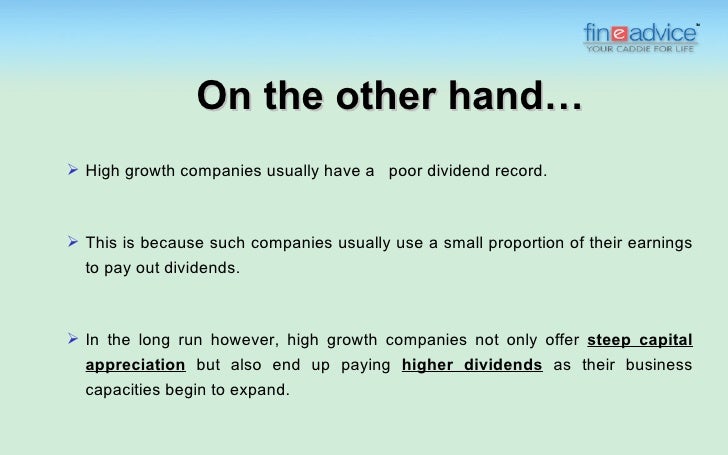On the whole â€¦ïƒ˜ You are likely to get much higher total returns on your investment if you invest for  capital appreciation...