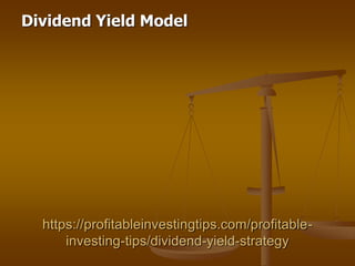 https://profitableinvestingtips.com/profitable-
investing-tips/dividend-yield-strategy
Dividend Yield Model
 