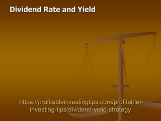 https://profitableinvestingtips.com/profitable-
investing-tips/dividend-yield-strategy
Dividend Rate and Yield
 