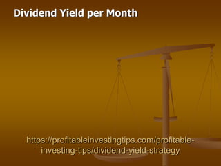 https://profitableinvestingtips.com/profitable-
investing-tips/dividend-yield-strategy
Dividend Yield per Month
 