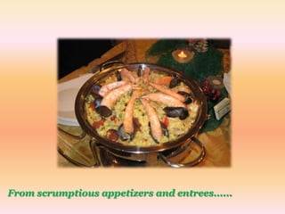 From scrumptious appetizers and entrees......