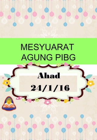 Ahad
24/1/16
MESYUARAT
AGUNG PIBG
 