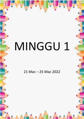 MINGGU 1
21 Mac – 25 Mac 2022
 