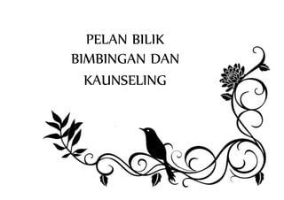 PELAN BILIK
BIMBINGAN DAN
KAUNSELING
 