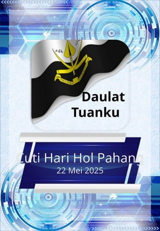 Cuti Hari Hol Pahang
22 Mei 2025
Daulat
Tuanku
 