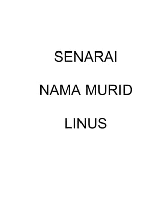SENARAI 
NAMA MURID 
LINUS 
 
