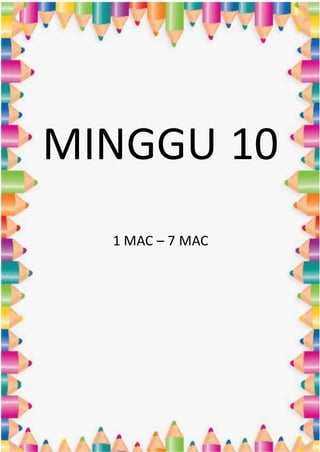 MINGGU 10
1 MAC – 7 MAC
 
