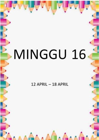MINGGU 16
12 APRIL – 18 APRIL
 