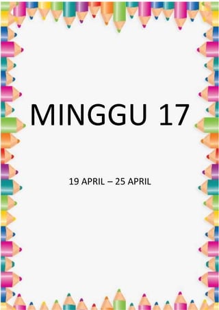 MINGGU 17
19 APRIL – 25 APRIL
 