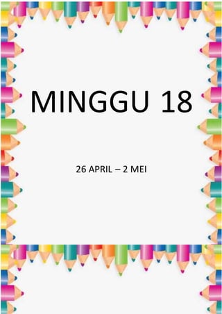 MINGGU 18
26 APRIL – 2 MEI
 
