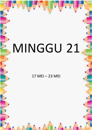 MINGGU 21
17 MEI – 23 MEI
 