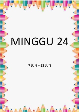 MINGGU 24
7 JUN – 13 JUN
 