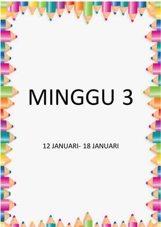 MINGGU 3
12 JANUARI- 18 JANUARI
 