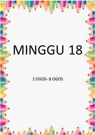 MINGGU 18
2 OGOS- 8 OGOS
 