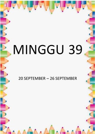 MINGGU 39
20 SEPTEMBER – 26 SEPTEMBER
 