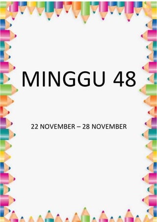 MINGGU 48
22 NOVEMBER – 28 NOVEMBER
 