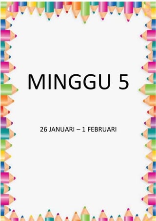 MINGGU 5
26 JANUARI – 1 FEBRUARI
 