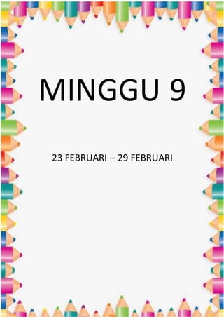 MINGGU 9
23 FEBRUARI – 29 FEBRUARI
 