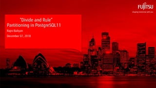 1 © 2018 Fujitsu Australia Software Technology
”Divide and Rule”
Partitioning in PostgreSQL11
Rajni Baliyan
December 07, 2018
 