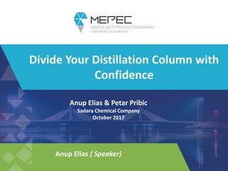 Public Information
Divide Your Distillation Column with
Confidence
Anup Elias & Petar Pribic
Sadara Chemical Company
October 2017
1
Anup Elias ( Speaker)
 