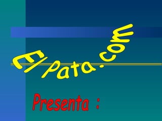 El Pata.com Presenta : 