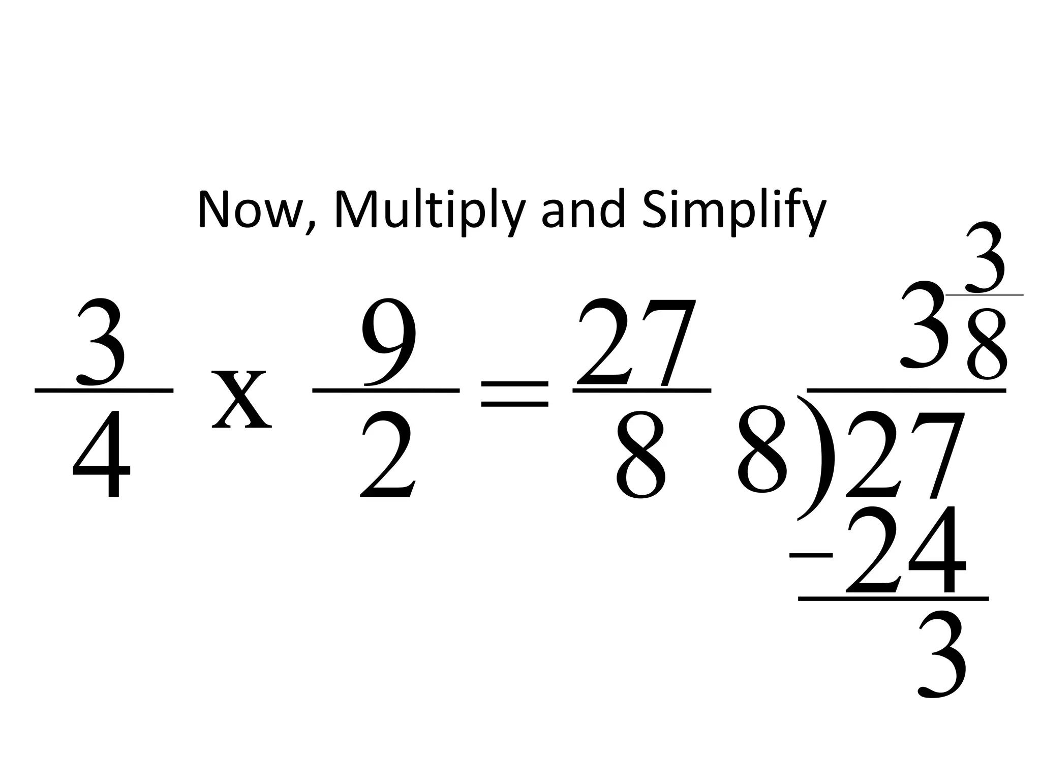 Now, Multiply and Simplify
9
2
3
4 = 27
8 8)27
3x
24
3
3
8
 
