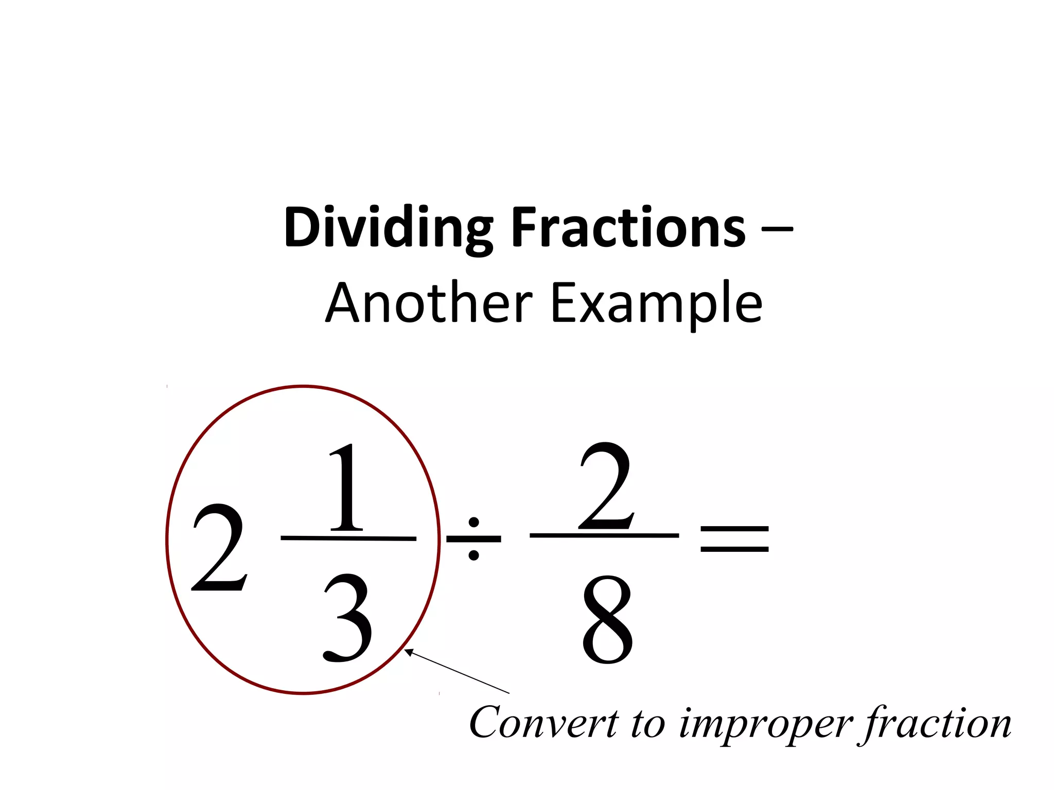 Dividing Fractions –
Another Example
2
8
1
3
=÷2
Convert to improper fraction
 