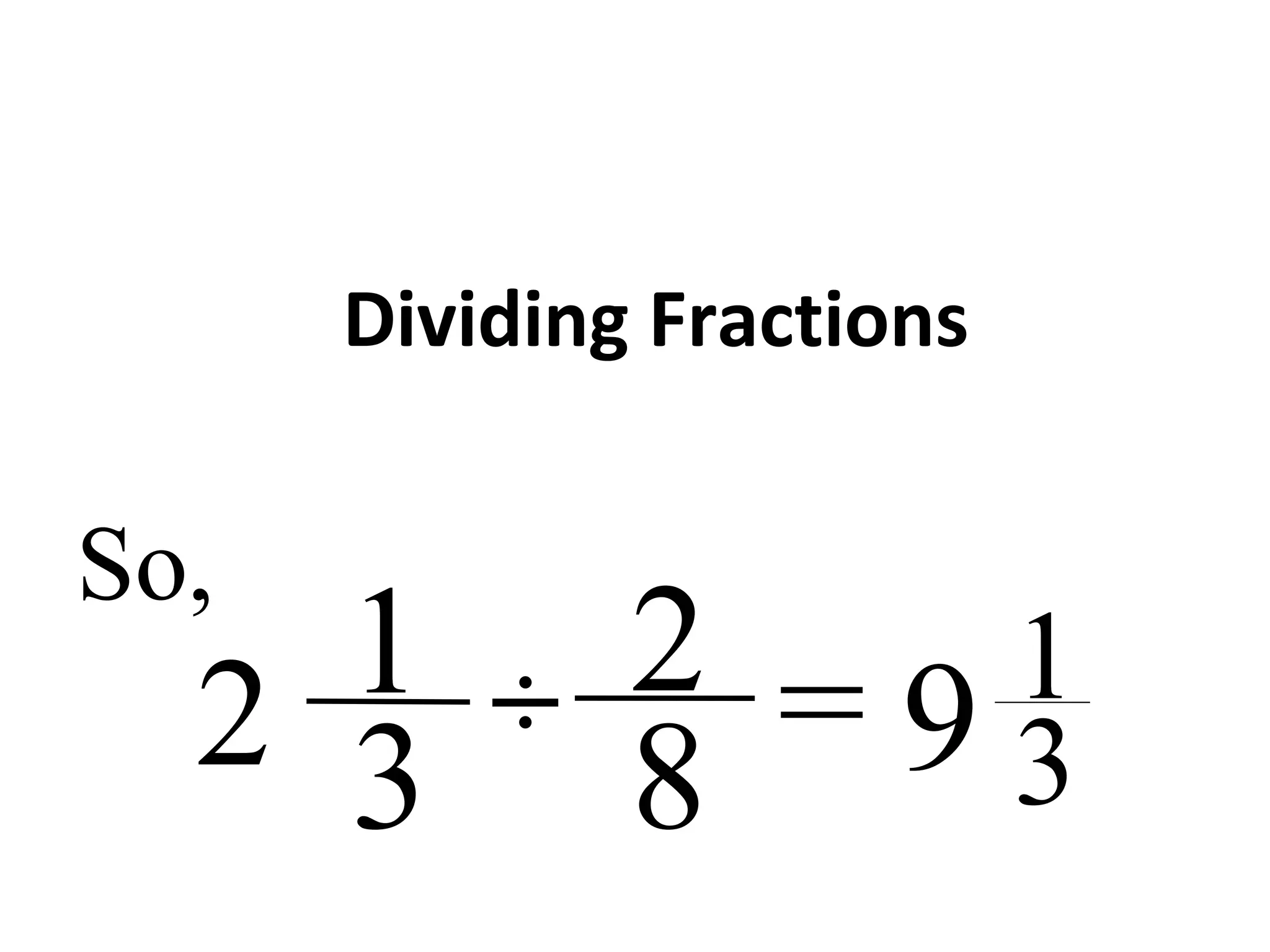 Dividing Fractions
2
8 =÷ 9 1
3
So,
1
32
 