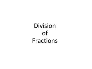Division
of
Fractions
 