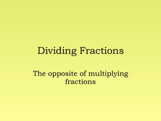Dividing Fractions The opposite of multiplying fractions 