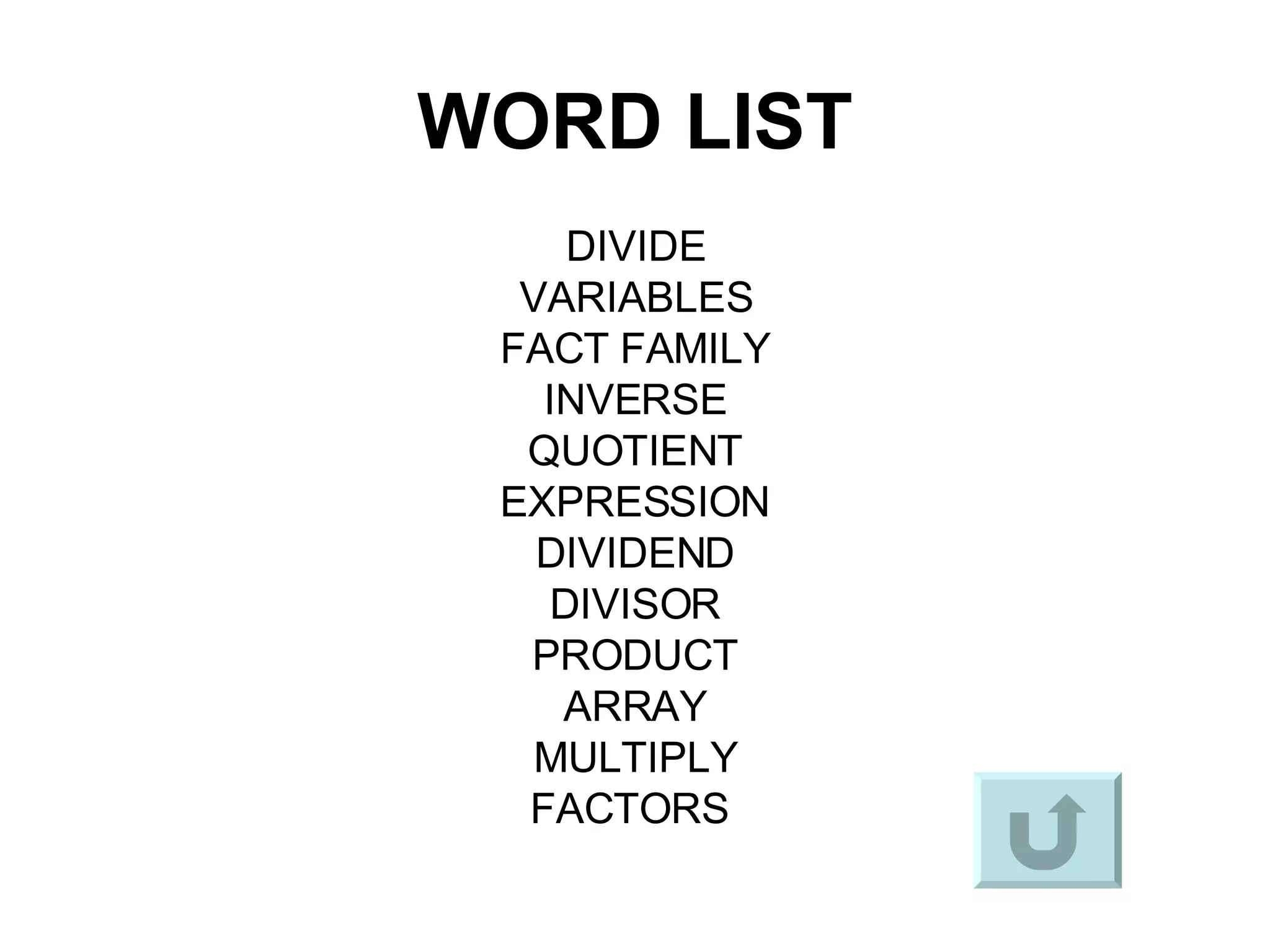 WORD LIST DIVIDE VARIABLES FACT FAMILY INVERSE QUOTIENT EXPRESSION DIVIDEND DIVISOR PRODUCT ARRAY MULTIPLY FACTORS  